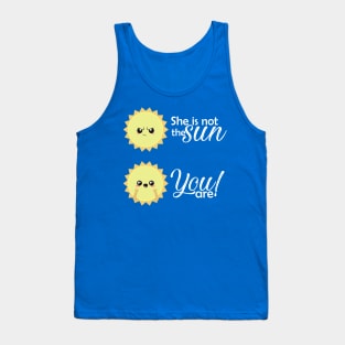 She is not the sun, you are! Tank Top